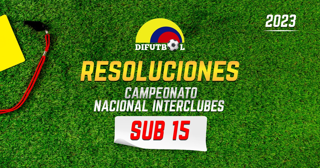 CAMPEONATO NACIONAL DE CLUBES CATEGORIA SUB 15 R E S O L U C I O N # 191 A Diciembre 14 DE 2023