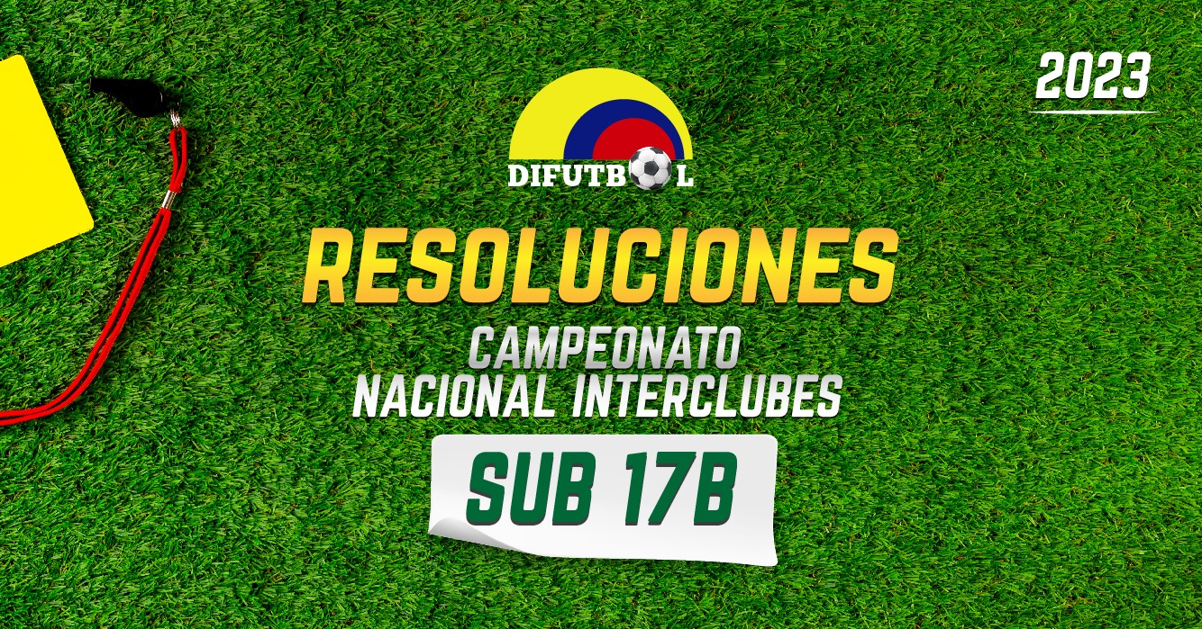 CAMPEONATO NACIONAL DE CLUBES CATEGORIA SUB 17A y sub 17B R E S O L U C I O N # 051 Junio 26 de 2024