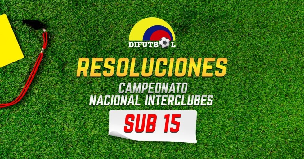 CAMPEONATO NACIONAL DE CLUBES CATEGORIA SUB 15 RESOLUCION # 004